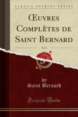 Cover of Oeuvres Complètes de Saint Bernard, Vol. 3 (Classic Reprint)