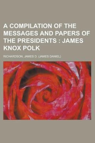 Cover of A Compilation of the Messages and Papers of the Presidents; James Knox Polk Volume 3