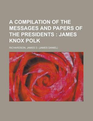 Book cover for A Compilation of the Messages and Papers of the Presidents; James Knox Polk Volume 3