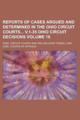 Cover of Reports of Cases Argued and Determined in the Ohio Circuit Courts V.1-35 Ohio Circuit Decisions Volume 16