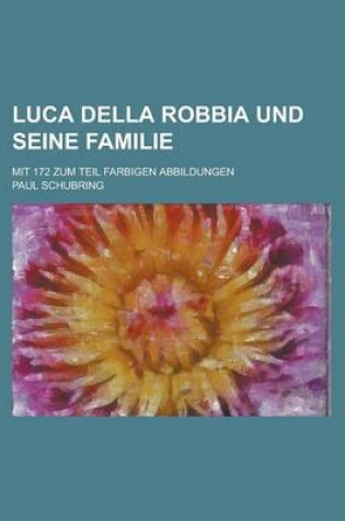 Cover of Luca Della Robbia Und Seine Familie; Mit 172 Zum Teil Farbigen Abbildungen
