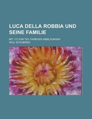 Book cover for Luca Della Robbia Und Seine Familie; Mit 172 Zum Teil Farbigen Abbildungen