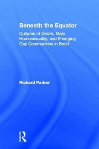 Cover of Beneath the Equator: Cultures of Desire, Male Homosexuality, and Emerging Gay Communities in Brazil