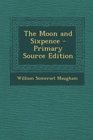 Cover of The Moon and Sixpence - Primary Source Edition