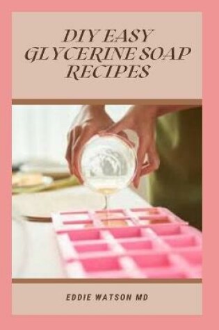Cover of DIY Easy Glycerin Soap Recipes