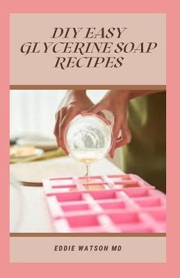 Book cover for DIY Easy Glycerin Soap Recipes