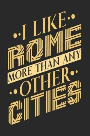 Cover of I Like Rome More Than Any Other Cities