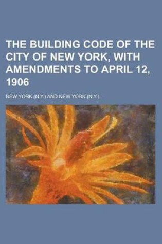 Cover of The Building Code of the City of New York, with Amendments to April 12, 1906