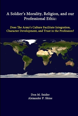 Book cover for A Soldier's Morality, Religion, and Our Professional Ethic: Does the Army's Culture Facilitate Integration, Character Development, and Trust in the Profession?