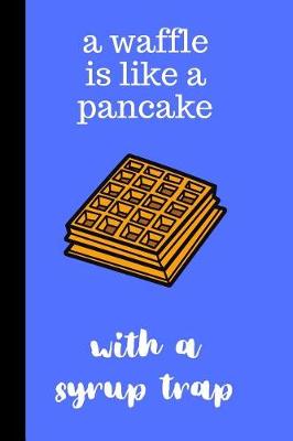 Book cover for A waffle is like a pancake with a syrup trap