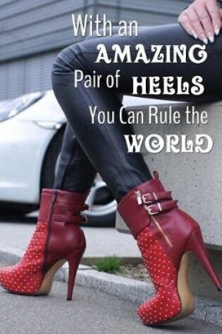 Cover of With an Amazing Pair of Heels You Can Rule the World