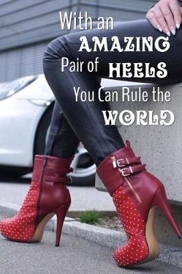 Book cover for With an Amazing Pair of Heels You Can Rule the World