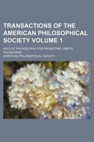 Cover of Transactions of the American Philosophical Society; Held at Philadelphia for Promoting Useful Knowledge Volume 1