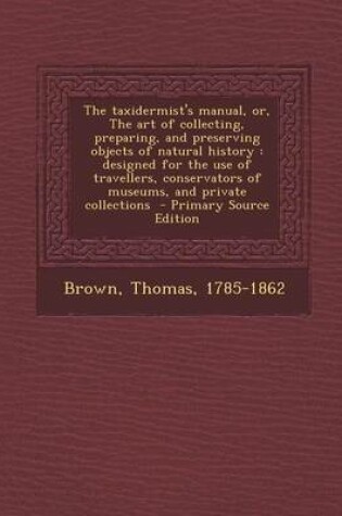 Cover of The Taxidermist's Manual, Or, the Art of Collecting, Preparing, and Preserving Objects of Natural History