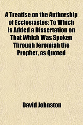 Book cover for A Treatise on the Authorship of Ecclesiastes; To Which Is Added a Dissertation on That Which Was Spoken Through Jeremiah the Prophet, as Quoted