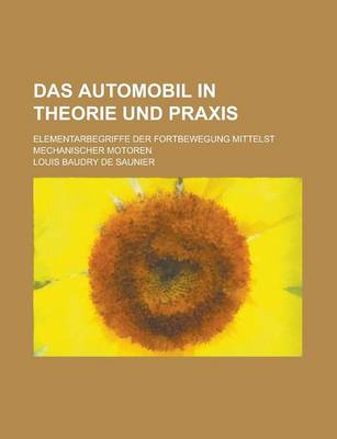 Book cover for Das Automobil in Theorie Und Praxis; Elementarbegriffe Der Fortbewegung Mittelst Mechanischer Motoren