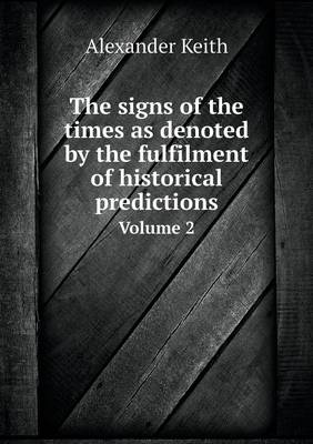 Book cover for The signs of the times as denoted by the fulfilment of historical predictions Volume 2