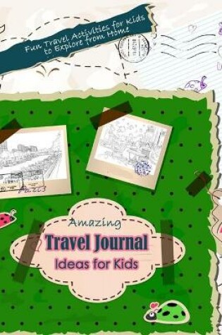 Cover of Amazing Travel Journal Ideas for Kids