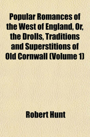 Cover of Popular Romances of the West of England, Or, the Drolls, Traditions and Superstitions of Old Cornwall (Volume 1)