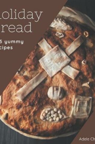 Cover of 365 Yummy Holiday Bread Recipes