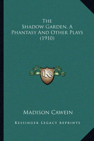 Cover of The Shadow Garden, a Phantasy and Other Plays (1910) the Shadow Garden, a Phantasy and Other Plays (1910)