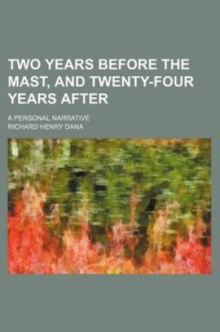 Cover of Two Years Before the Mast, and Twenty-Four Years After; A Personal Narrative