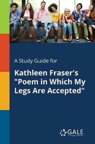 Cover of A Study Guide for Kathleen Fraser's Poem in Which My Legs Are Accepted