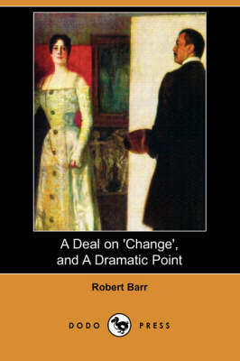 Book cover for A Deal on 'Change', and a Dramatic Point (Dodo Press)