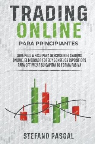 Cover of TRADING ONLINE PARA PRINCIPIANTES Guía paso a paso para descubrir el trading online, el mercado Forex y consejos específicos para optimizar su capital de forma pasiva