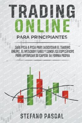 Book cover for TRADING ONLINE PARA PRINCIPIANTES Guía paso a paso para descubrir el trading online, el mercado Forex y consejos específicos para optimizar su capital de forma pasiva