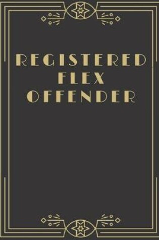 Cover of Registered Flex Offender - Funny and Classy Notebook Cover To Flex On Your Friends Or Use As A Gag Gift