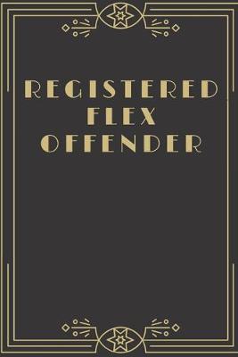 Book cover for Registered Flex Offender - Funny and Classy Notebook Cover To Flex On Your Friends Or Use As A Gag Gift