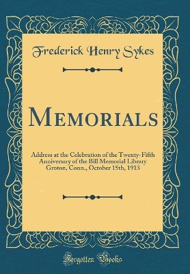 Book cover for Memorials: Address at the Celebration of the Twenty-Fifth Anniversary of the Bill Memorial Library Groton, Conn., October 15th, 1913 (Classic Reprint)