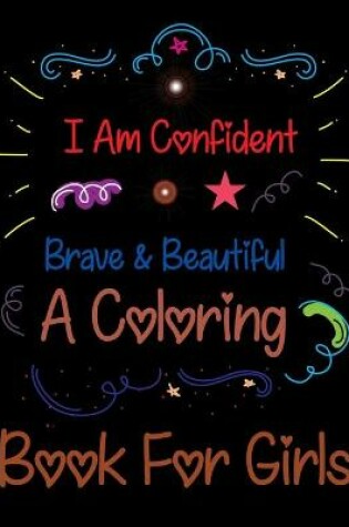 Cover of I Am Confident Brave & Beautiful A Coloring Book For Girls