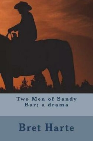 Cover of Two Men of Sandy Bar; A Drama