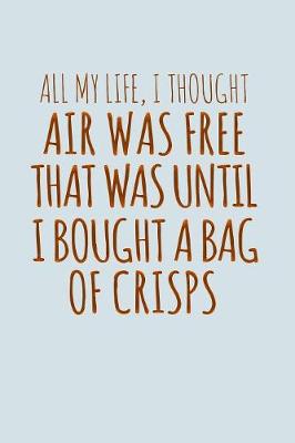 Book cover for All My Life I Thought Air Was Free Until I Bought A Bag Of Crisps