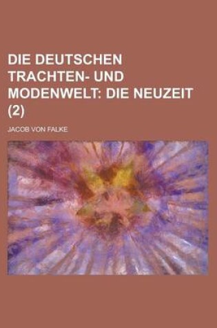 Cover of Die Deutschen Trachten- Und Modenwelt (2); Die Neuzeit