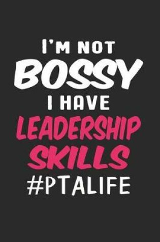 Cover of I'm Not Bossy I Have Leadership Skills #PTAlife