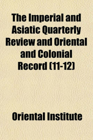 Cover of The Imperial and Asiatic Quarterly Review and Oriental and Colonial Record (Volume 11-12)