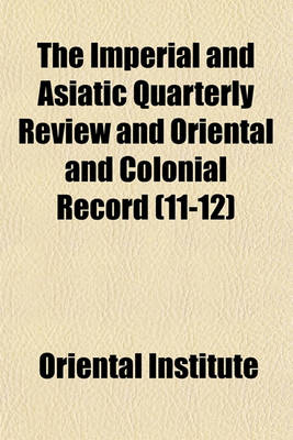 Book cover for The Imperial and Asiatic Quarterly Review and Oriental and Colonial Record (Volume 11-12)