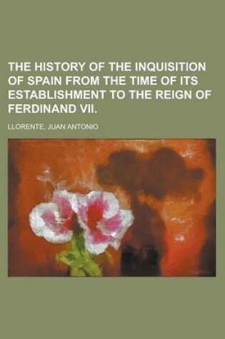 Cover of The History of the Inquisition of Spain from the Time of Its Establishment to the Reign of Ferdinand VII