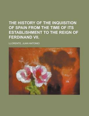 Book cover for The History of the Inquisition of Spain from the Time of Its Establishment to the Reign of Ferdinand VII