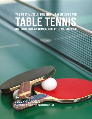 Book cover for The Best Muscle Building Meal Recipes for Table Tennis: High Protein Meals to Make You Faster and Stronger