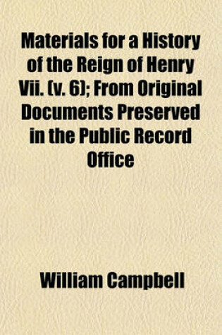 Cover of Materials for a History of the Reign of Henry VII. (Volume 6); From Original Documents Preserved in the Public Record Office