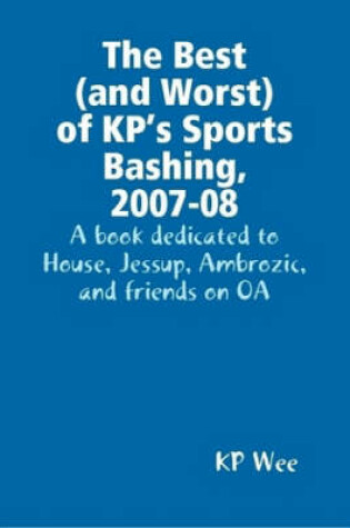 Cover of The Best (and Worst) of KP's Sports Bashing, 2007-08: A Book Dedicated to House, Jessup, Ambrozic, and Friends on OA