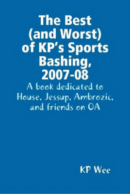Book cover for The Best (and Worst) of KP's Sports Bashing, 2007-08: A Book Dedicated to House, Jessup, Ambrozic, and Friends on OA