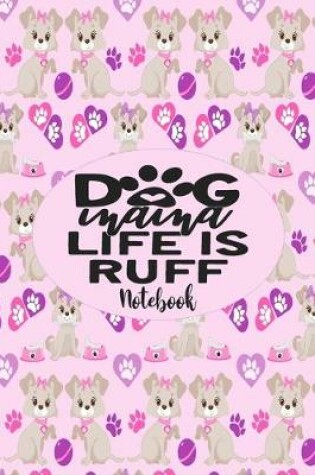 Cover of Dog Mama Life Is Ruff - Notebook