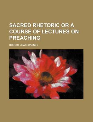 Book cover for Sacred Rhetoric or a Course of Lectures on Preaching