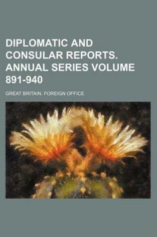 Cover of Diplomatic and Consular Reports. Annual Series Volume 891-940