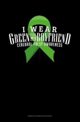 Cover of I Wear Green For My Boyfriend Cerebral Palsy Awareness